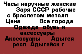 Часы наручные женские ZARIA Заря СССР рабочие с браслетом металл › Цена ­ 850 - Все города Одежда, обувь и аксессуары » Аксессуары   . Адыгея респ.,Адыгейск г.